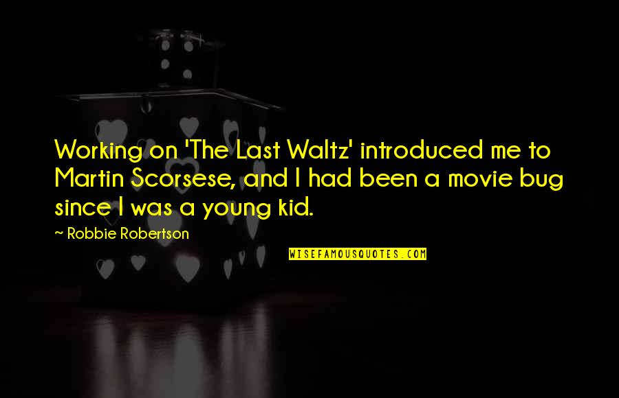Best Kid Movie Quotes By Robbie Robertson: Working on 'The Last Waltz' introduced me to
