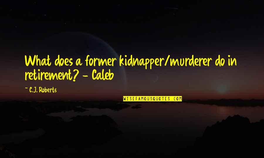 Best Kidnapper Quotes By C.J. Roberts: What does a former kidnapper/murderer do in retirement?