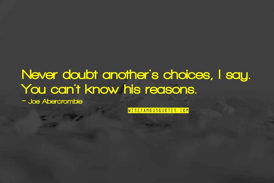 Best Kidnapper Quotes By Joe Abercrombie: Never doubt another's choices, I say. You can't Best Kidnapper Quotes By Joe Abercrombie: Never doubt another's choices, I say. You can't