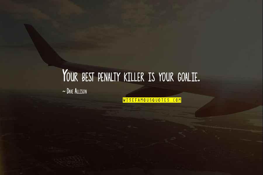 Best Killer Quotes By Dave Allison: Your best penalty killer is your goalie. Best Killer Quotes By Dave Allison: Your best penalty killer is your goalie.