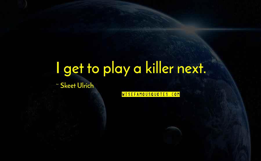 Best Killer Quotes By Skeet Ulrich: I get to play a killer next. Best Killer Quotes By Skeet Ulrich: I get to play a killer next.