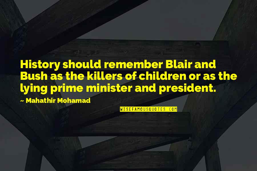 Best Killers Quotes By Mahathir Mohamad: History should remember Blair and Bush as the Best Killers Quotes By Mahathir Mohamad: History should remember Blair and Bush as the