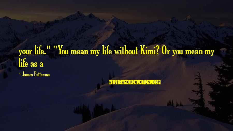 Best Kimi Quotes By James Patterson: your life." "You mean my life without Kimi?