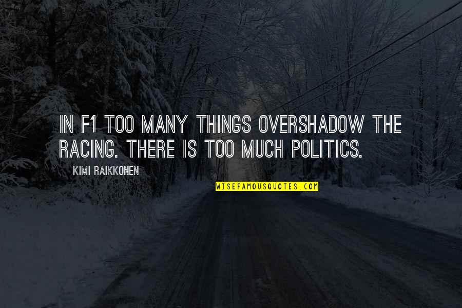 Best Kimi Raikkonen Quotes By Kimi Raikkonen: In F1 too many things overshadow the racing.