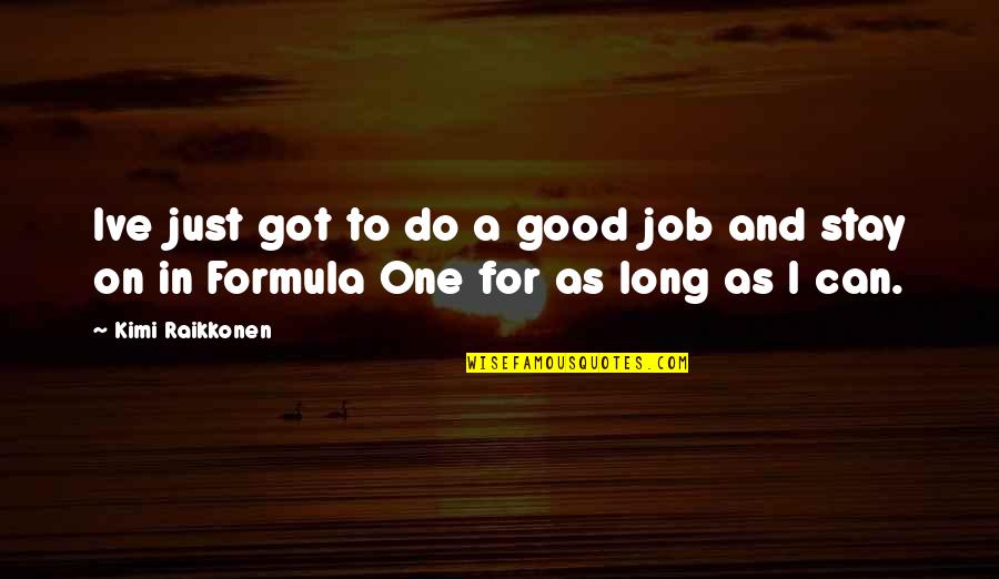 Best Kimi Raikkonen Quotes By Kimi Raikkonen: Ive just got to do a good job