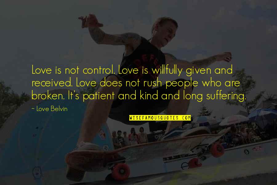 Best Kind Of Broken Quotes By Love Belvin: Love is not control. Love is willfully given