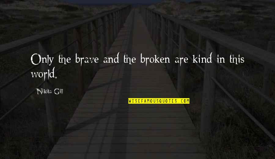 Best Kind Of Broken Quotes By Nikita Gill: Only the brave and the broken are kind
