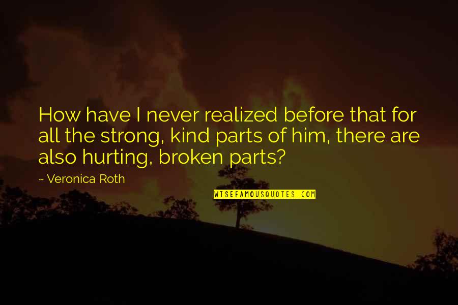 Best Kind Of Broken Quotes By Veronica Roth: How have I never realized before that for