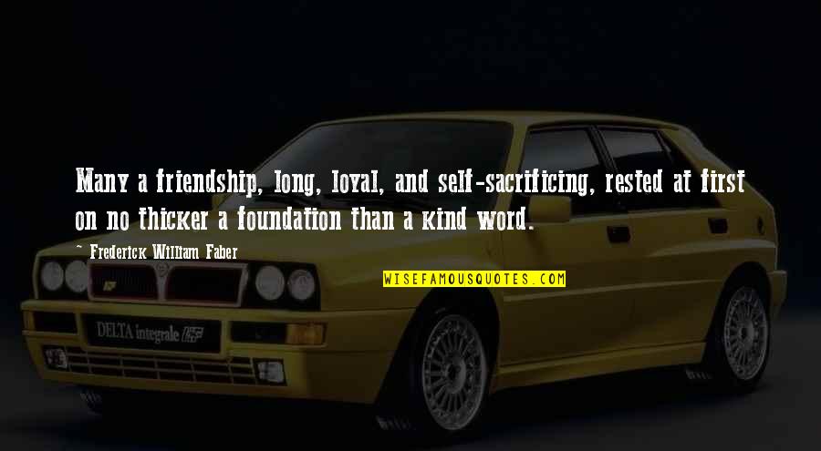 Best Kind Of Friendship Quotes By Frederick William Faber: Many a friendship, long, loyal, and self-sacrificing, rested Best Kind Of Friendship Quotes By Frederick William Faber: Many a friendship, long, loyal, and self-sacrificing, rested