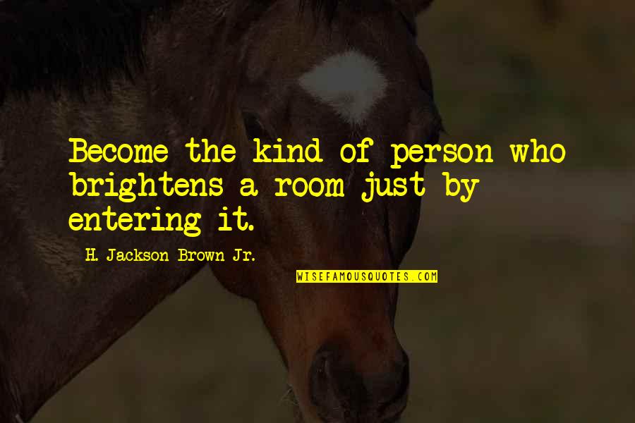 Best Kind Of Friendship Quotes By H. Jackson Brown Jr.: Become the kind of person who brightens a Best Kind Of Friendship Quotes By H. Jackson Brown Jr.: Become the kind of person who brightens a