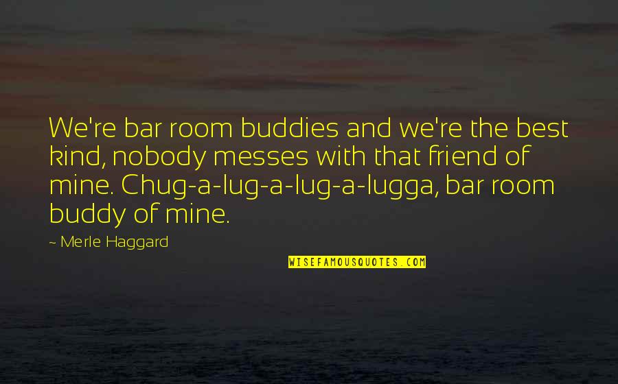 Best Kind Of Friendship Quotes By Merle Haggard: We're bar room buddies and we're the best Best Kind Of Friendship Quotes By Merle Haggard: We're bar room buddies and we're the best