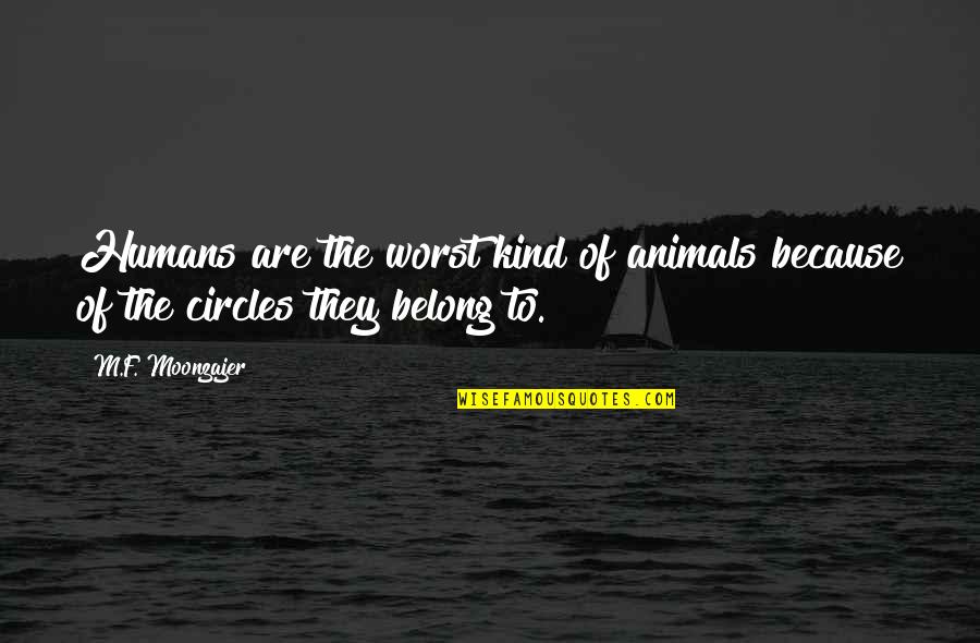 Best Kind Of Humans Quotes By M.F. Moonzajer: Humans are the worst kind of animals because