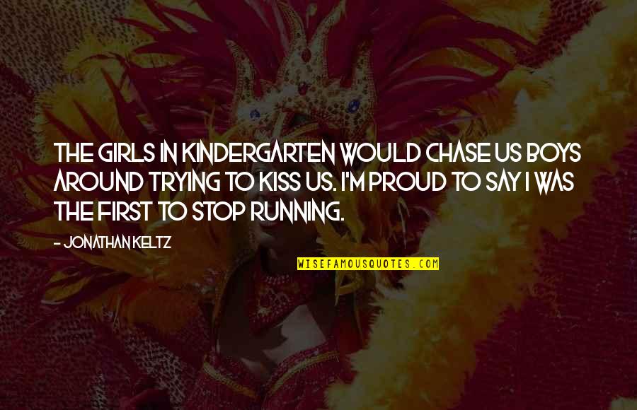 Best Kindergarten Cop Quotes By Jonathan Keltz: The girls in kindergarten would chase us boys