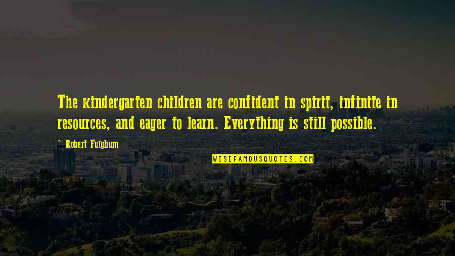 Best Kindergarten Cop Quotes By Robert Fulghum: The kindergarten children are confident in spirit, infinite