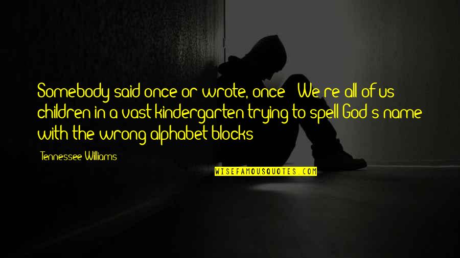 Best Kindergarten Cop Quotes By Tennessee Williams: Somebody said once or wrote, once: 'We're all