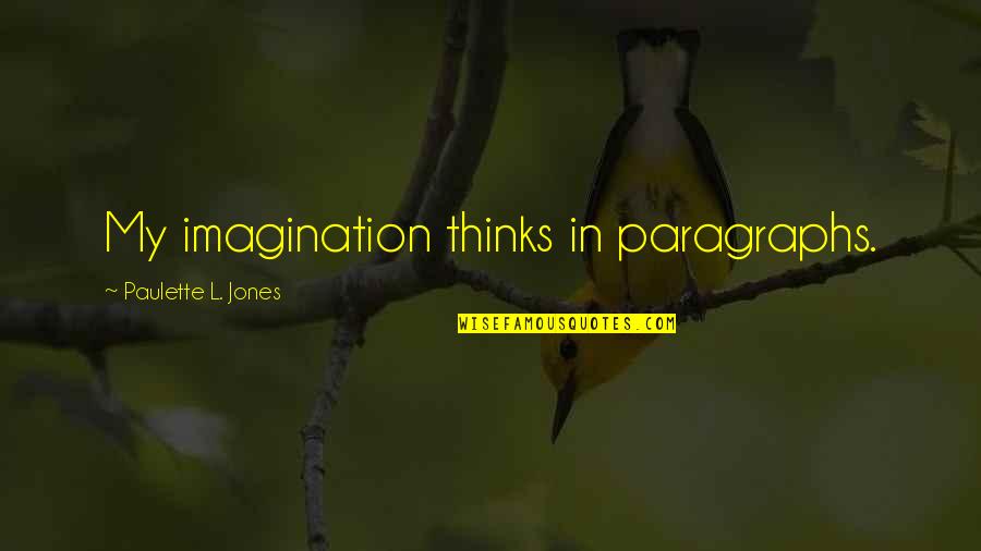 Best Kindergarten Graduation Quotes By Paulette L. Jones: My imagination thinks in paragraphs.