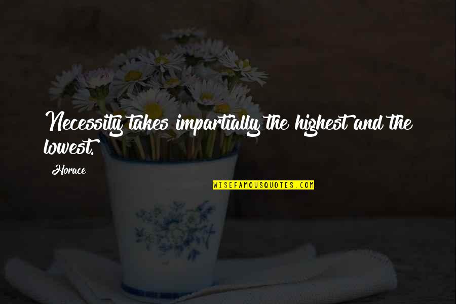 Best Kinds Of Friends Quotes By Horace: Necessity takes impartially the highest and the lowest.
