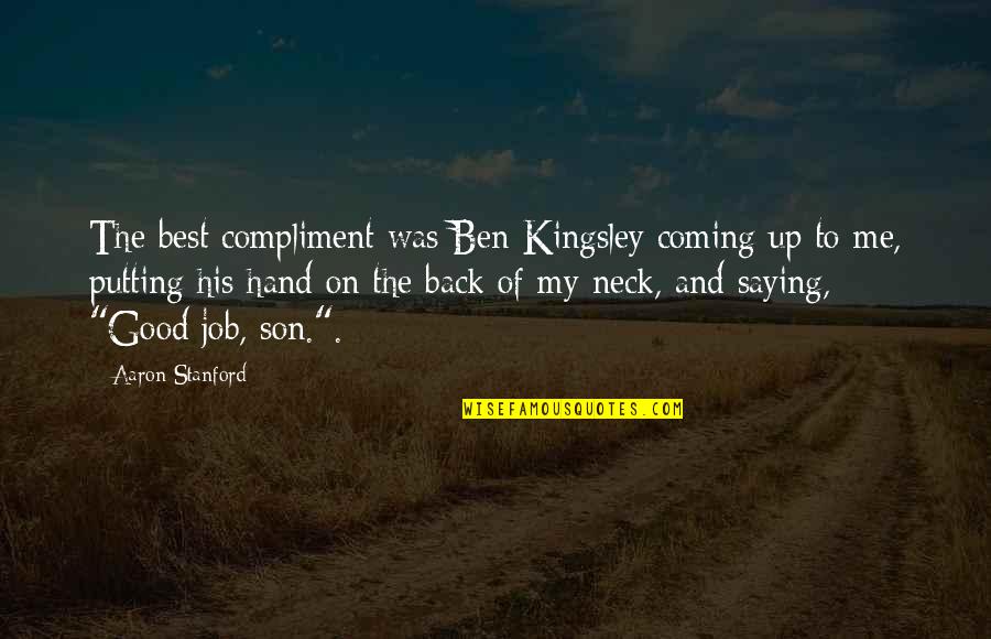 Best Kingsley Quotes By Aaron Stanford: The best compliment was Ben Kingsley coming up