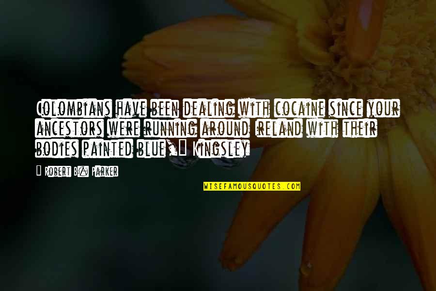 Best Kingsley Quotes By Robert B. Parker: Colombians have been dealing with cocaine since your