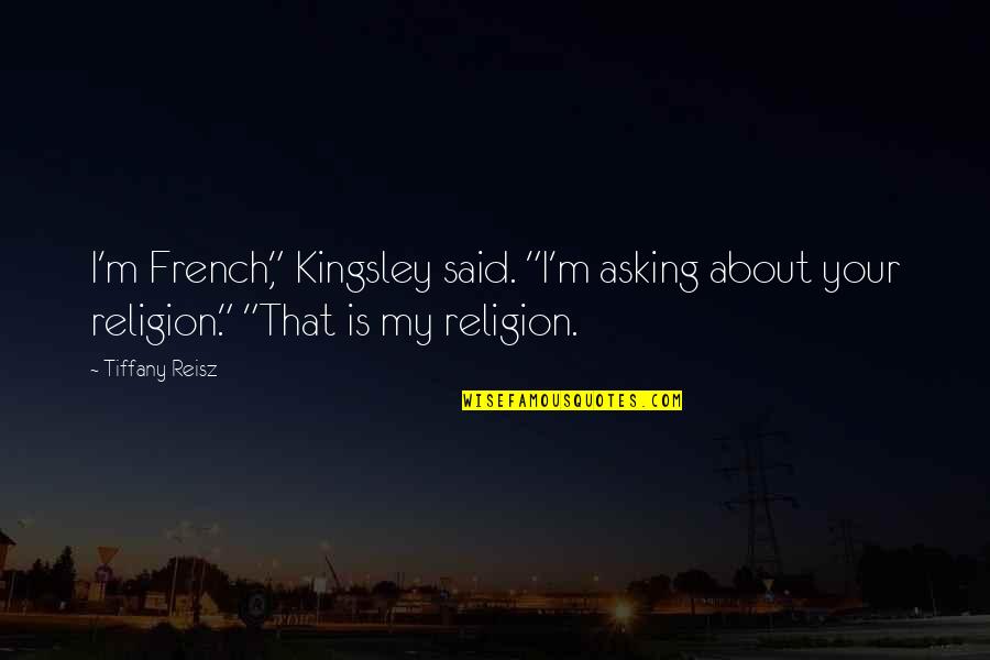 Best Kingsley Quotes By Tiffany Reisz: I'm French," Kingsley said. "I'm asking about your