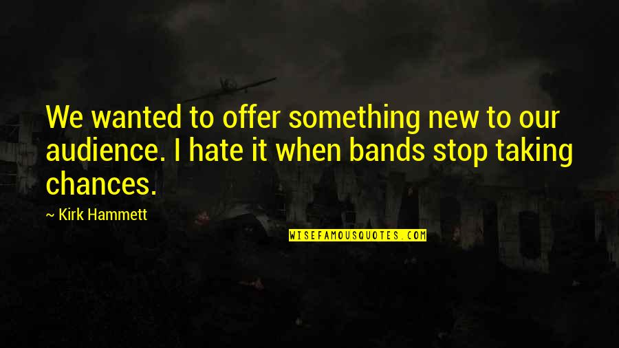 Best Kirk Hammett Quotes By Kirk Hammett: We wanted to offer something new to our