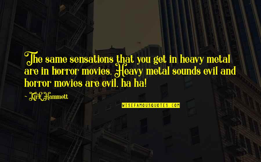 Best Kirk Hammett Quotes By Kirk Hammett: The same sensations that you get in heavy