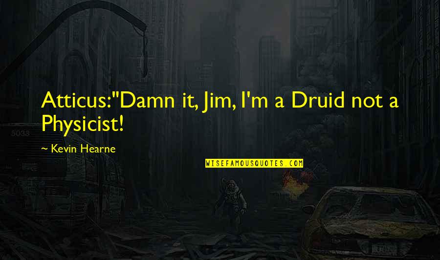 Best Kiss Band Quotes By Kevin Hearne: Atticus:"Damn it, Jim, I'm a Druid not a