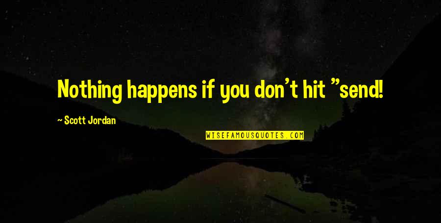 Best Kiss Band Quotes By Scott Jordan: Nothing happens if you don't hit "send!