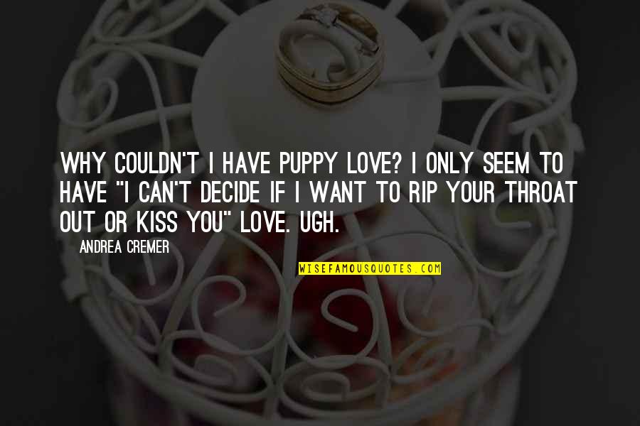 Best Kiss Off Quotes By Andrea Cremer: Why couldn't I have puppy love? I only