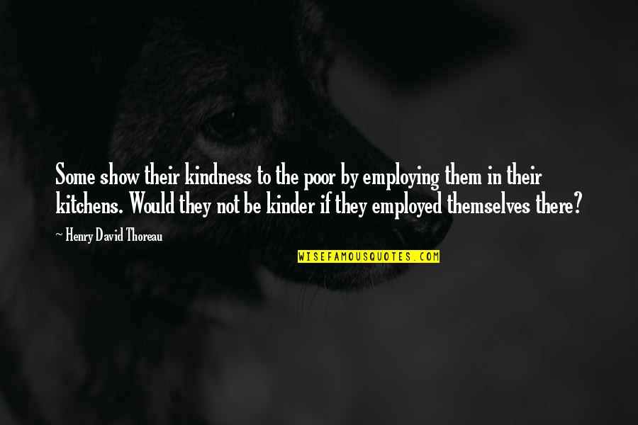 Best Kitchens Quotes By Henry David Thoreau: Some show their kindness to the poor by