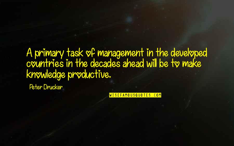 Best Knowledge Management Quotes By Peter Drucker: A primary task of management in the developed