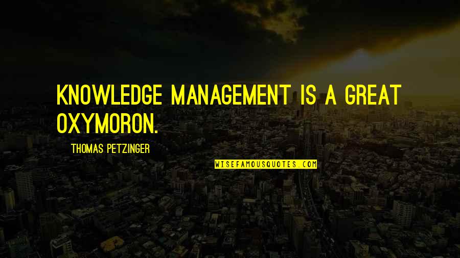 Best Knowledge Management Quotes By Thomas Petzinger: Knowledge management is a great oxymoron.