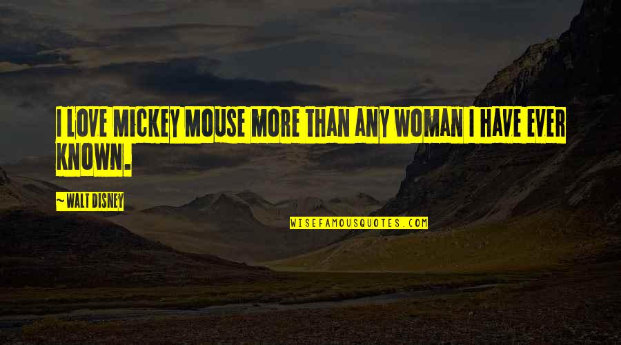 Best Known Disney Quotes By Walt Disney: I love Mickey Mouse more than any woman