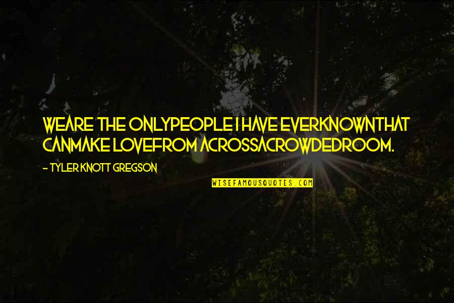Best Known Love Quotes By Tyler Knott Gregson: Weare the onlypeople I have everknownthat canmake lovefrom
