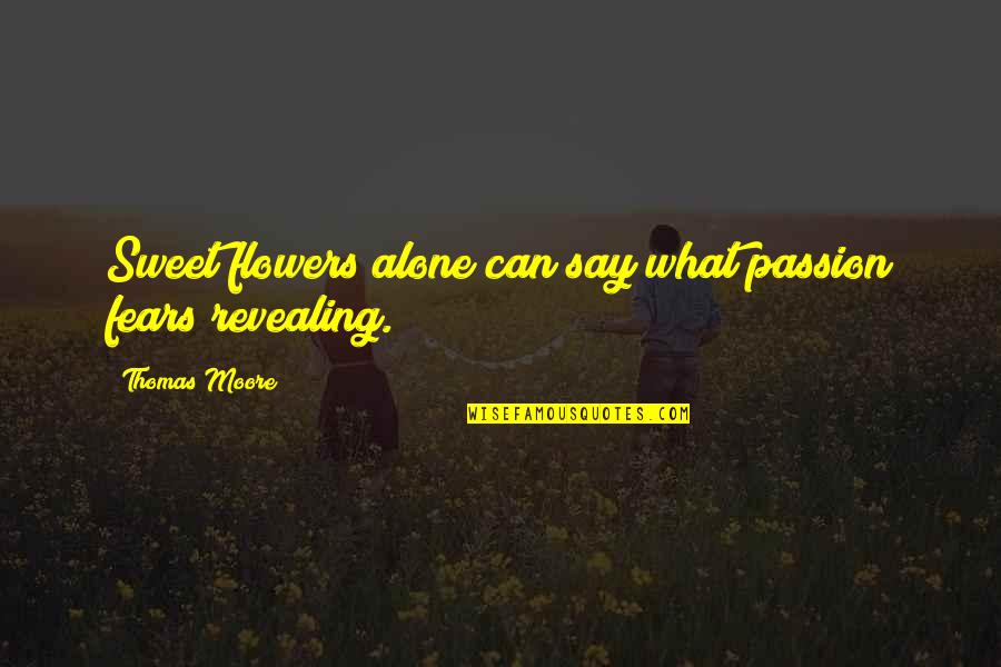 Best Known Spongebob Quotes By Thomas Moore: Sweet flowers alone can say what passion fears