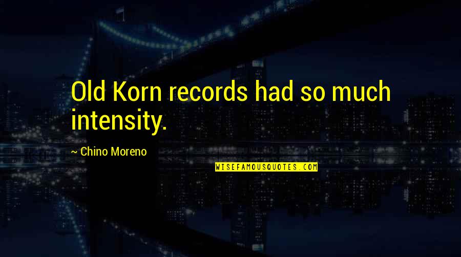 Best Korn Quotes By Chino Moreno: Old Korn records had so much intensity.