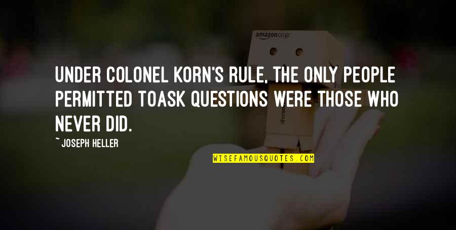 Best Korn Quotes By Joseph Heller: Under Colonel Korn's rule, the only people permitted