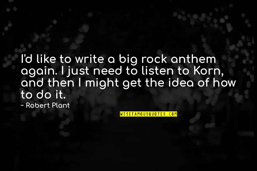 Best Korn Quotes By Robert Plant: I'd like to write a big rock anthem