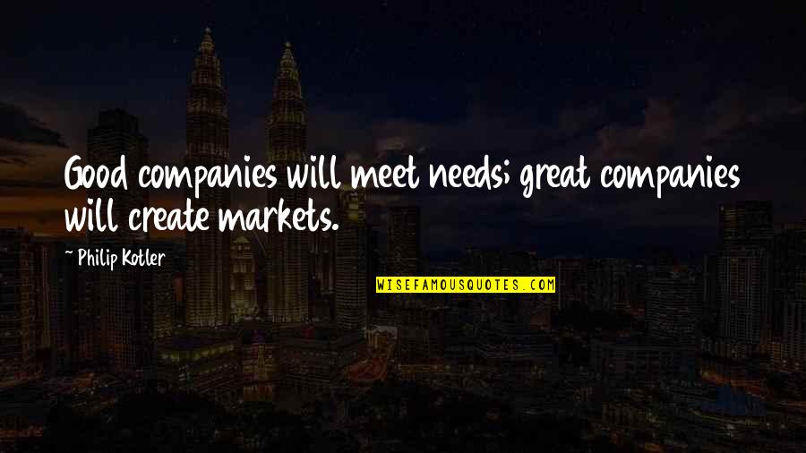 Best Kotler Quotes By Philip Kotler: Good companies will meet needs; great companies will