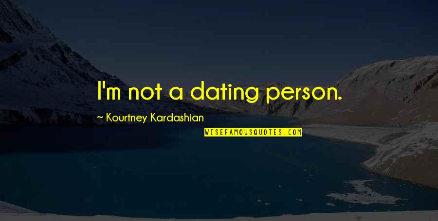 Best Kourtney Kardashian Quotes By Kourtney Kardashian: I'm not a dating person.