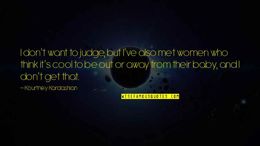Best Kourtney Quotes By Kourtney Kardashian: I don't want to judge, but I've also