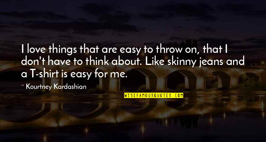 Best Kourtney Quotes By Kourtney Kardashian: I love things that are easy to throw