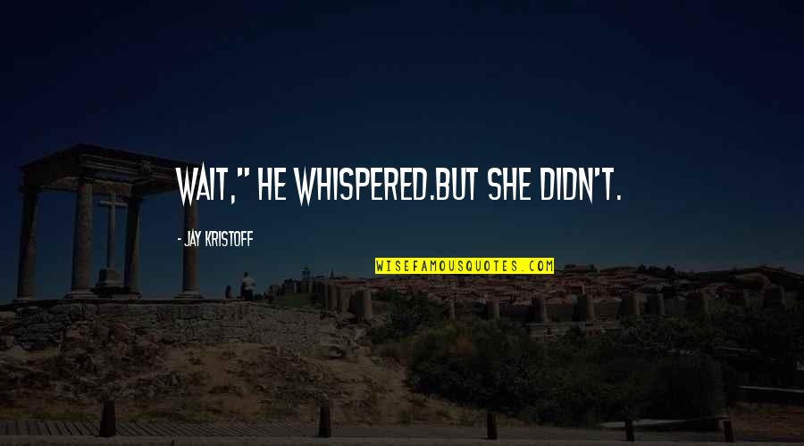 Best Kristoff Quotes By Jay Kristoff: Wait," he whispered.But she didn't. Best Kristoff Quotes By Jay Kristoff: Wait," he whispered.But she didn't.