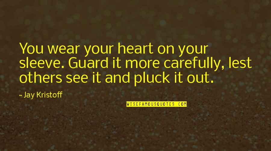 Best Kristoff Quotes By Jay Kristoff: You wear your heart on your sleeve. Guard Best Kristoff Quotes By Jay Kristoff: You wear your heart on your sleeve. Guard