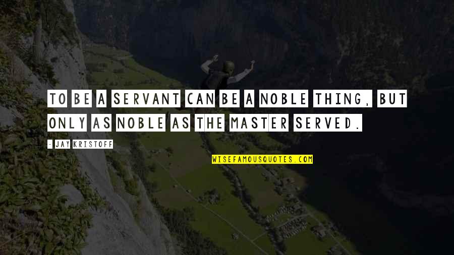 Best Kristoff Quotes By Jay Kristoff: To be a servant can be a noble