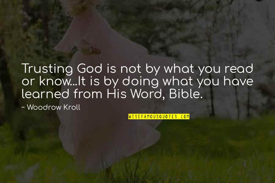 Best Kroll Quotes By Woodrow Kroll: Trusting God is not by what you read