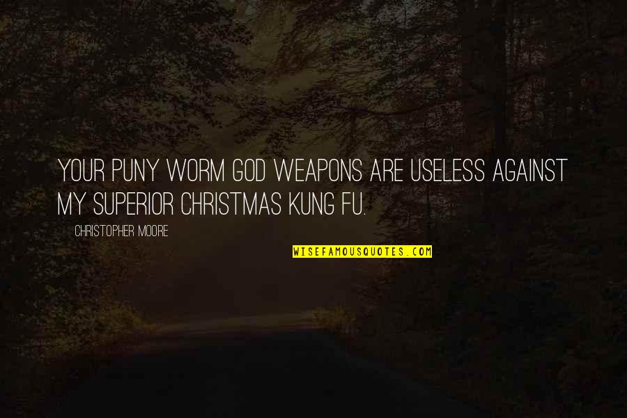 Best Kung Fu Quotes By Christopher Moore: Your puny worm god weapons are useless against