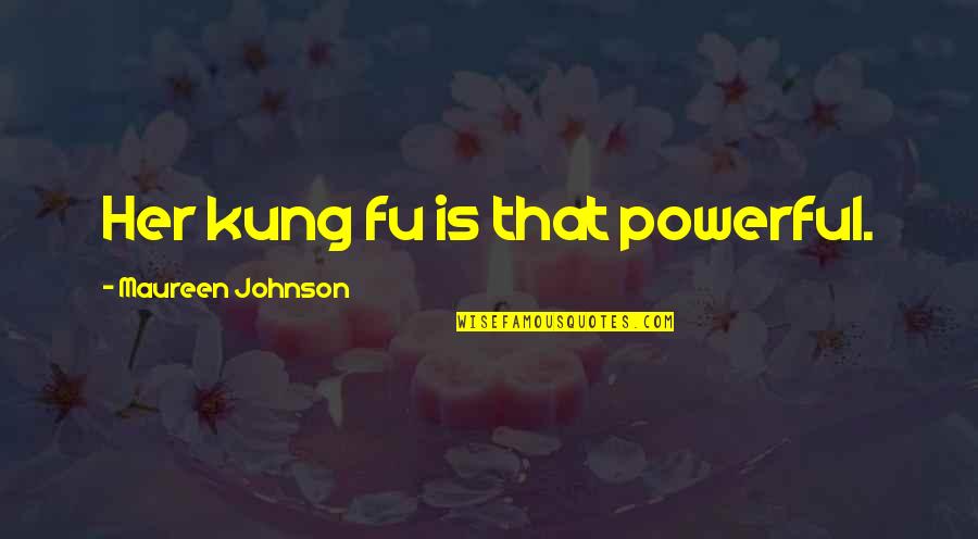 Best Kung Fu Quotes By Maureen Johnson: Her kung fu is that powerful.