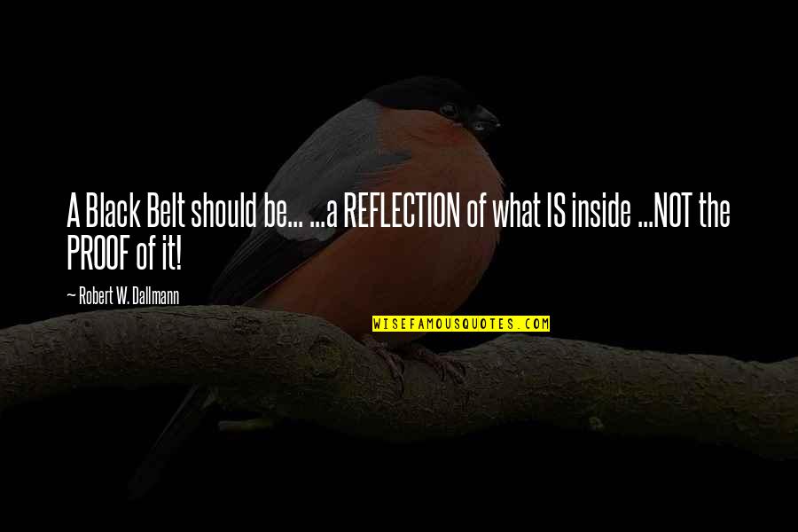 Best Kung Fu Quotes By Robert W. Dallmann: A Black Belt should be... ...a REFLECTION of