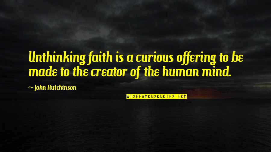 Best Kuroshitsuji Quotes By John Hutchinson: Unthinking faith is a curious offering to be Best Kuroshitsuji Quotes By John Hutchinson: Unthinking faith is a curious offering to be